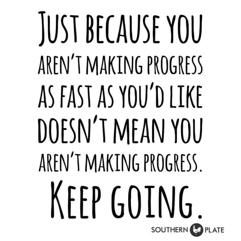 Just because you Arne't making progress as fast as you'd like doesn't mean you Aren't making progress keep going